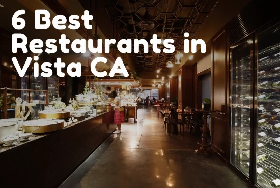 6 Best Restaurants in Vista CA